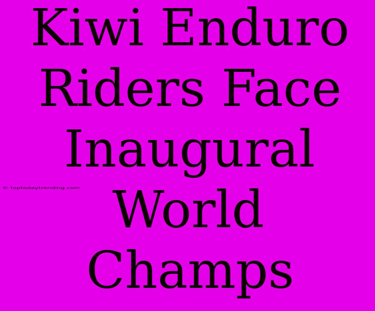 Kiwi Enduro Riders Face Inaugural World Champs