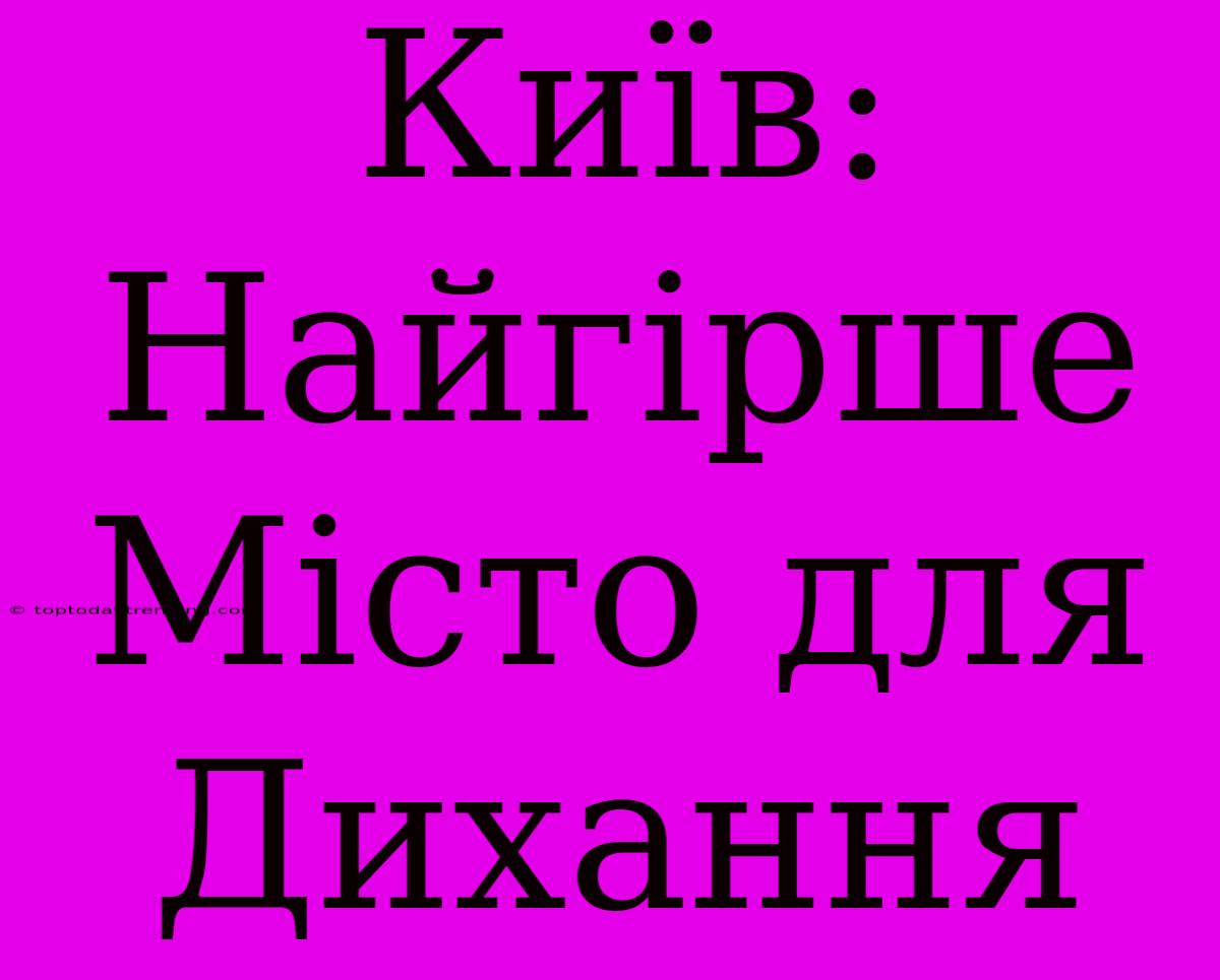 Київ: Найгірше Місто Для Дихання