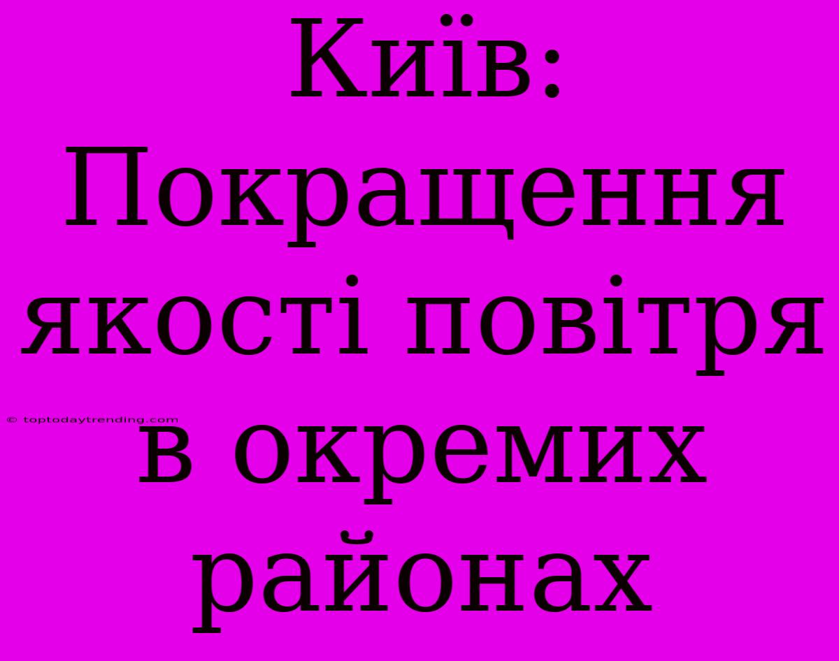 Київ: Покращення Якості Повітря В Окремих Районах