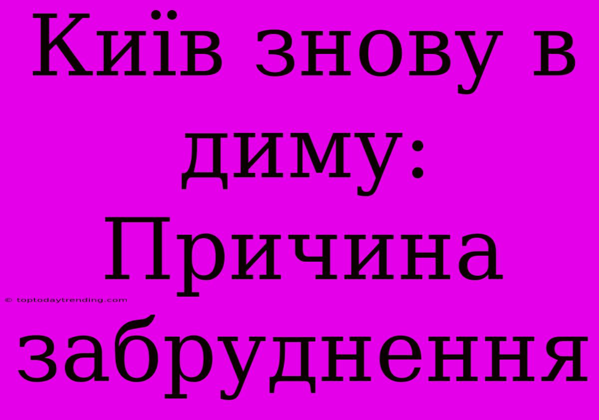 Київ Знову В Диму: Причина Забруднення