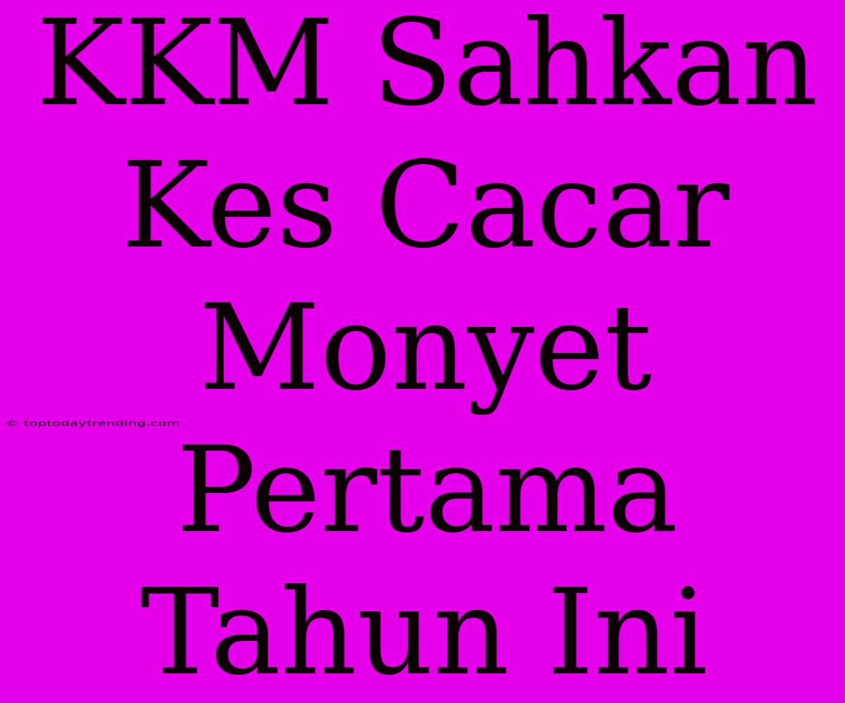 KKM Sahkan Kes Cacar Monyet Pertama Tahun Ini