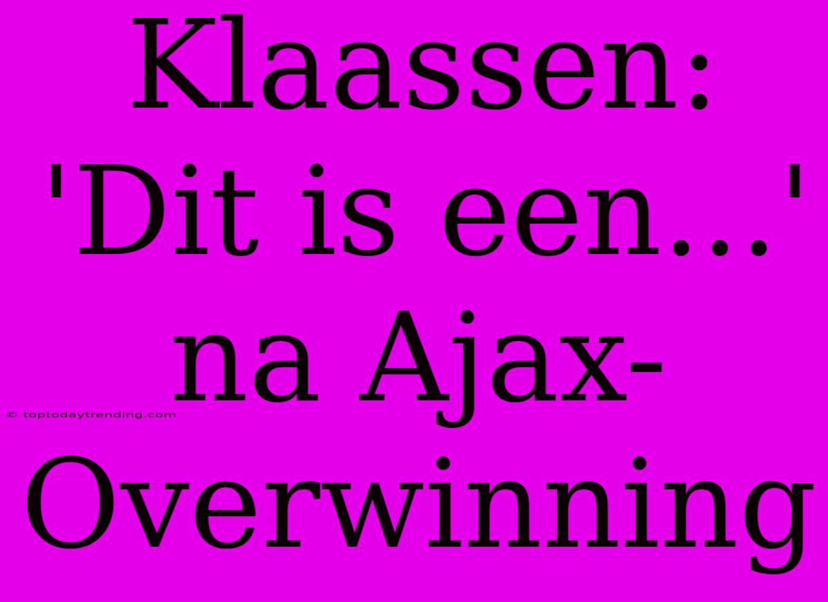 Klaassen: 'Dit Is Een...' Na Ajax-Overwinning