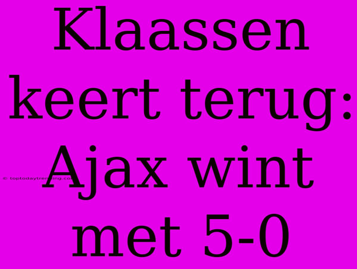 Klaassen Keert Terug: Ajax Wint Met 5-0