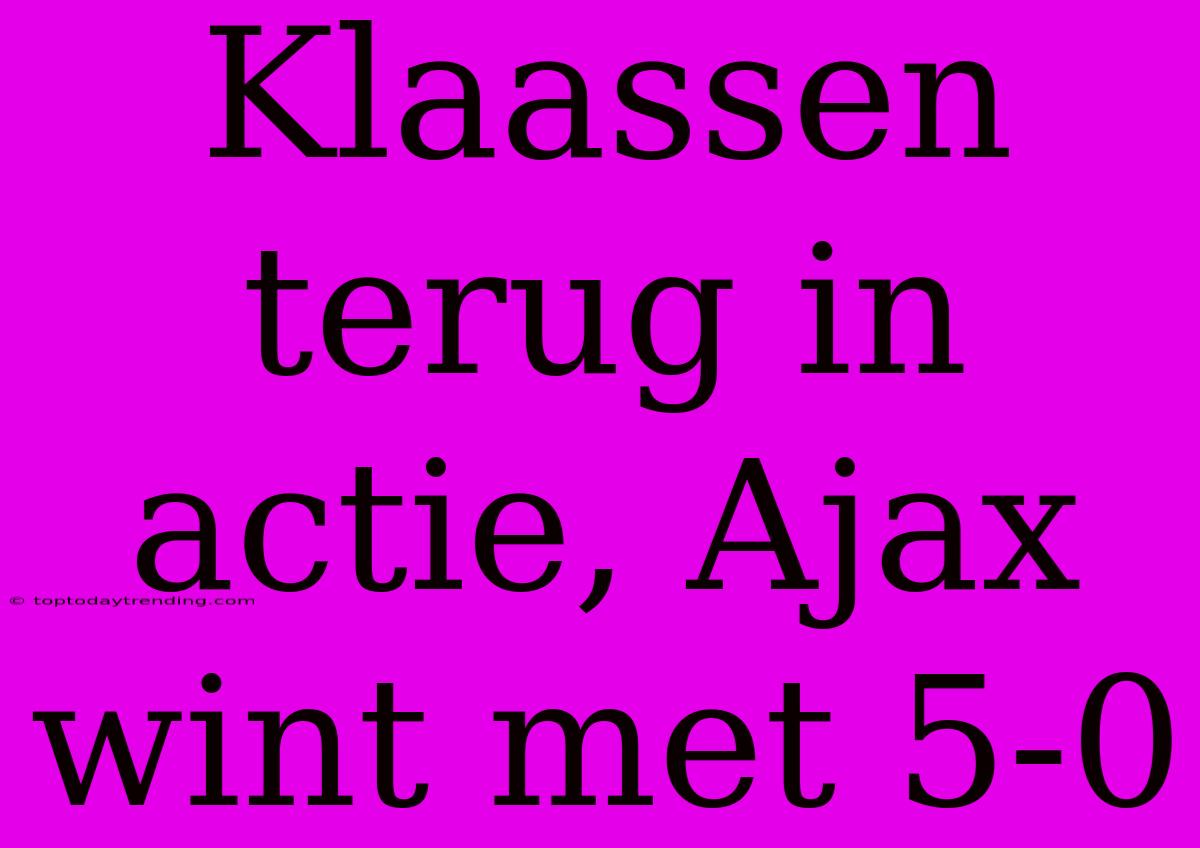 Klaassen Terug In Actie, Ajax Wint Met 5-0