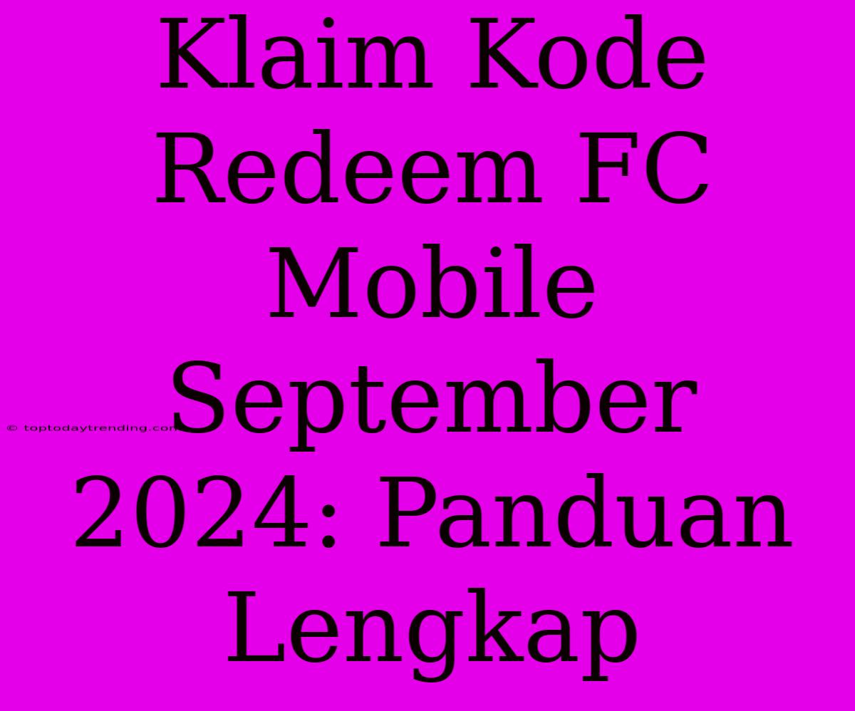 Klaim Kode Redeem FC Mobile September 2024: Panduan Lengkap