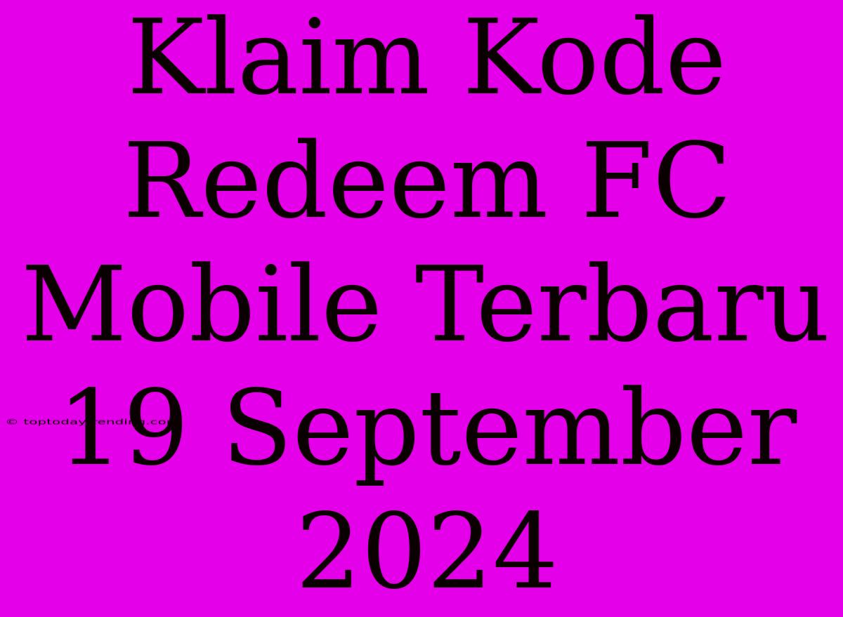 Klaim Kode Redeem FC Mobile Terbaru 19 September 2024