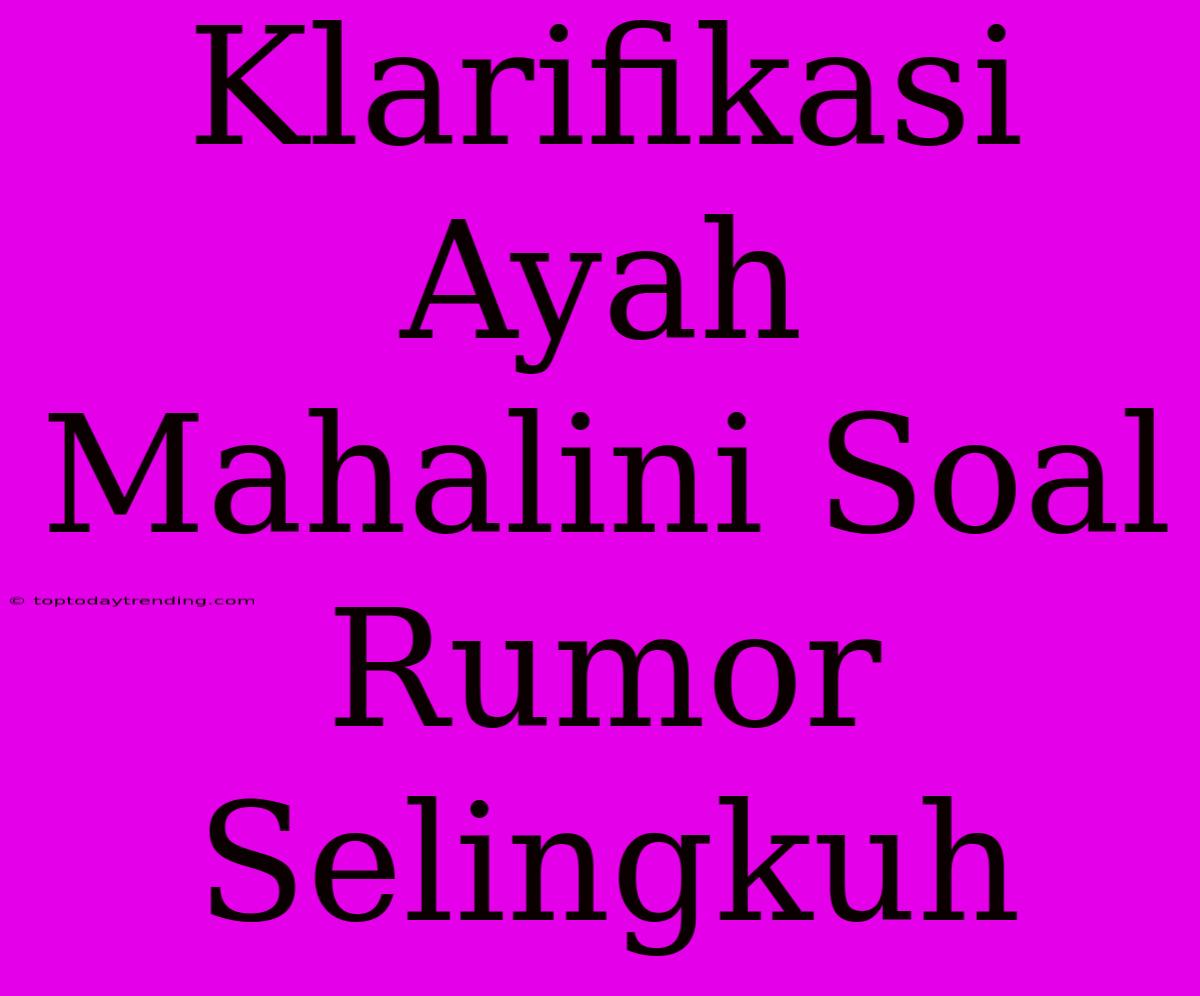 Klarifikasi Ayah Mahalini Soal Rumor Selingkuh