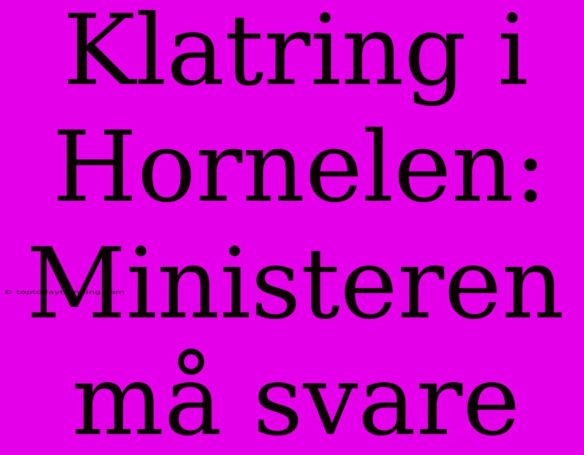 Klatring I Hornelen: Ministeren Må Svare