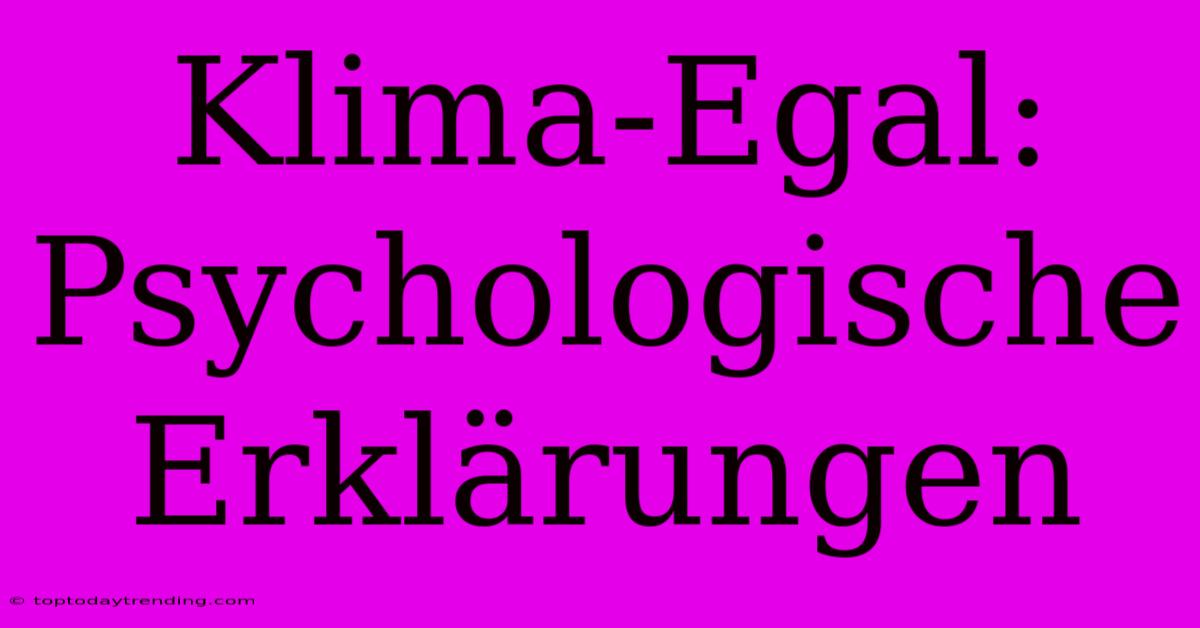 Klima-Egal: Psychologische Erklärungen