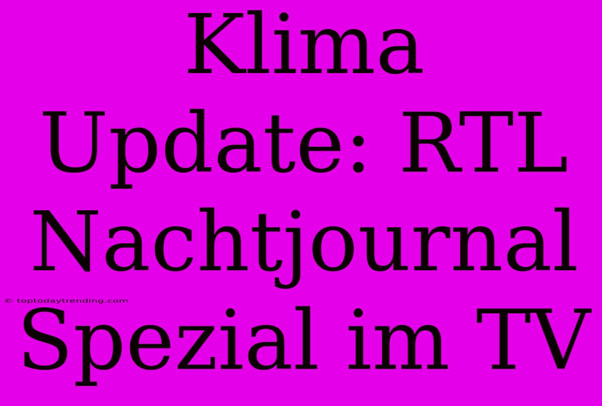 Klima Update: RTL Nachtjournal Spezial Im TV