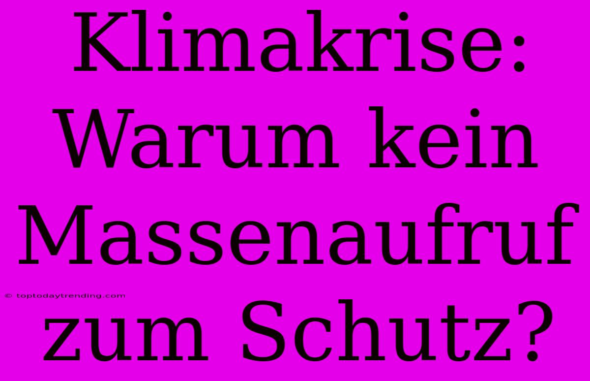 Klimakrise: Warum Kein Massenaufruf Zum Schutz?