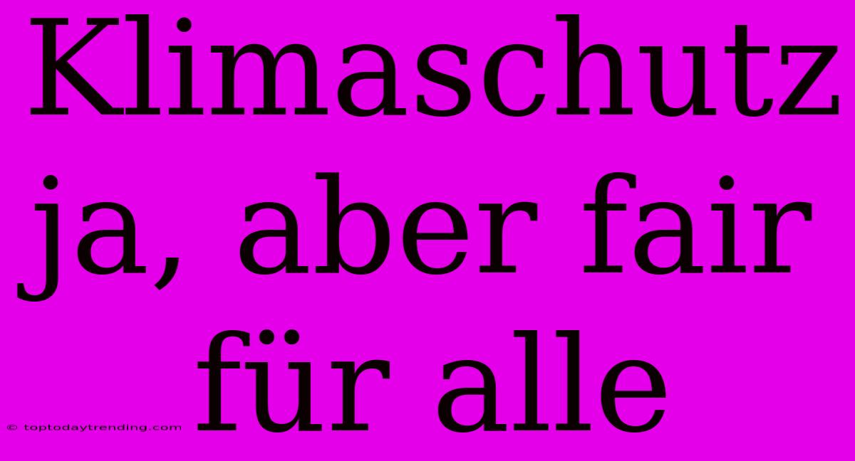 Klimaschutz Ja, Aber Fair Für Alle