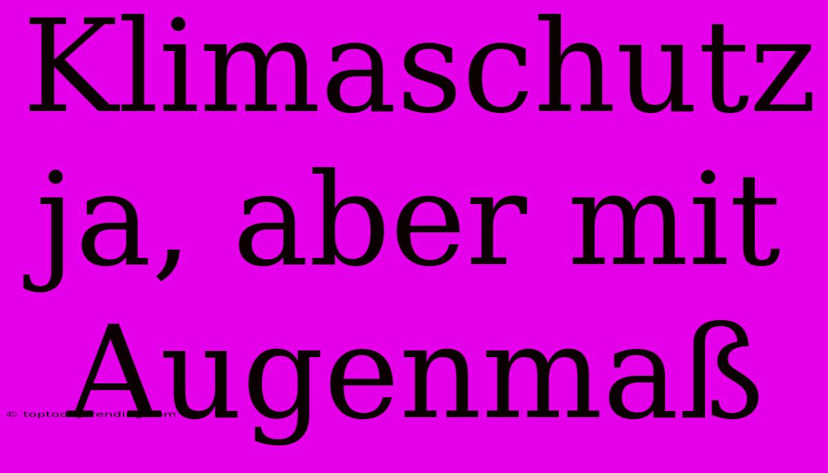 Klimaschutz Ja, Aber Mit Augenmaß