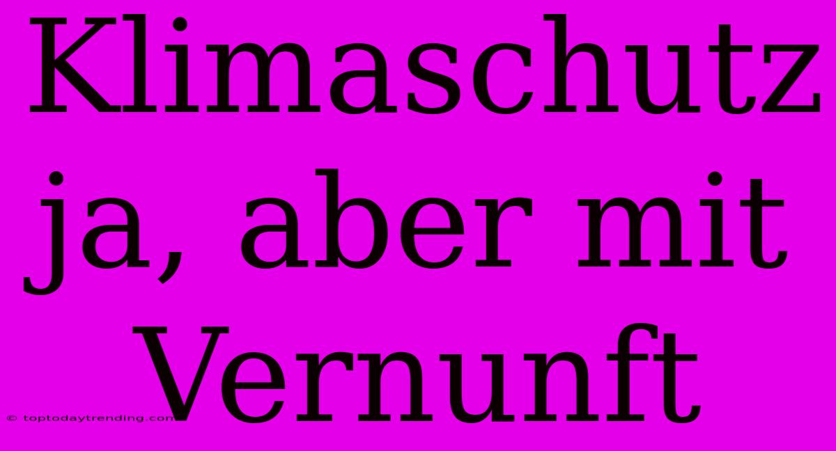 Klimaschutz Ja, Aber Mit Vernunft