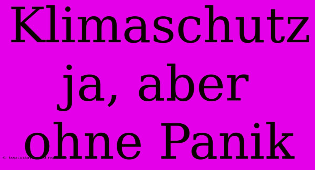 Klimaschutz Ja, Aber Ohne Panik