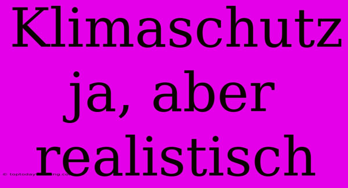 Klimaschutz Ja, Aber Realistisch