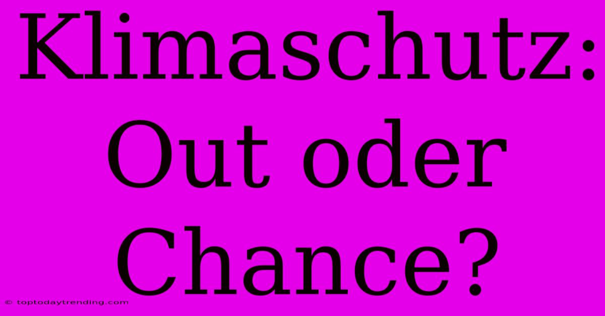 Klimaschutz: Out Oder Chance?