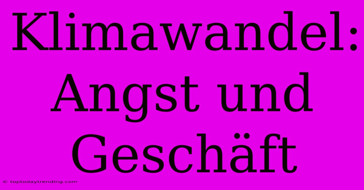 Klimawandel: Angst Und Geschäft