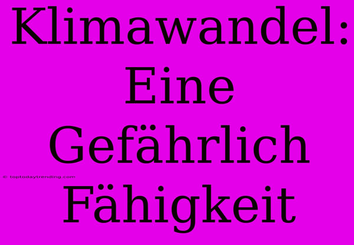 Klimawandel: Eine Gefährlich Fähigkeit