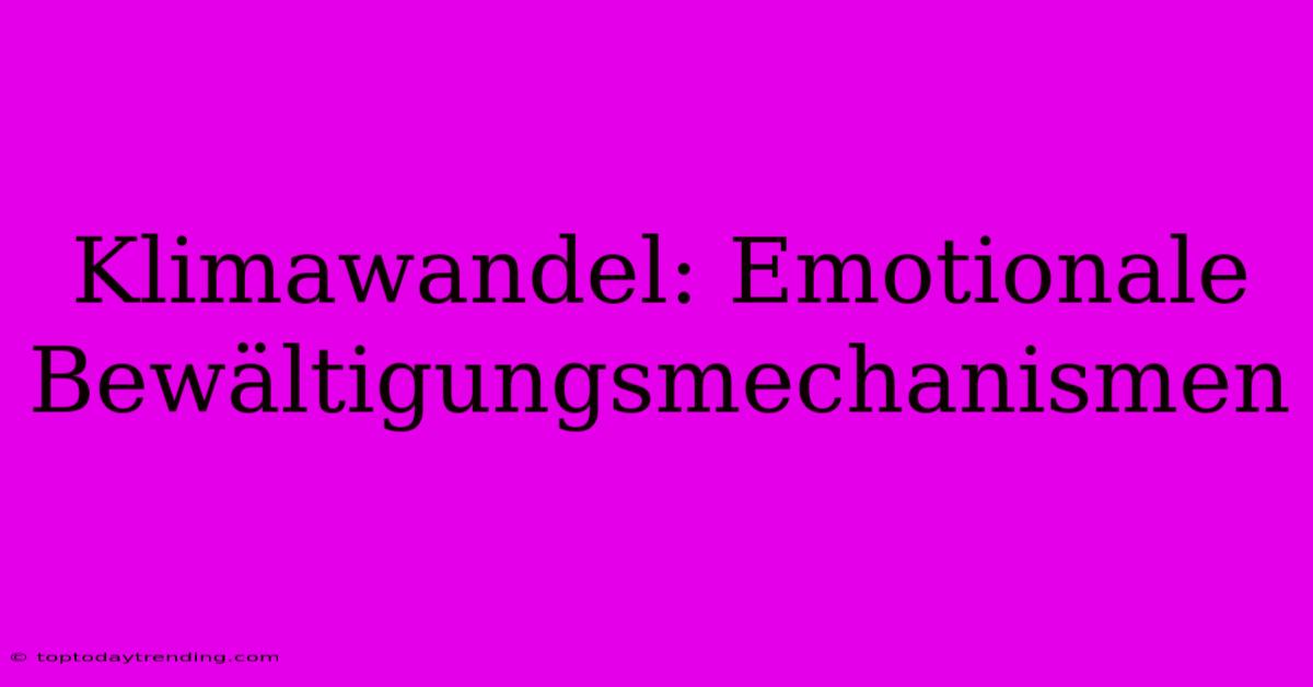 Klimawandel: Emotionale Bewältigungsmechanismen