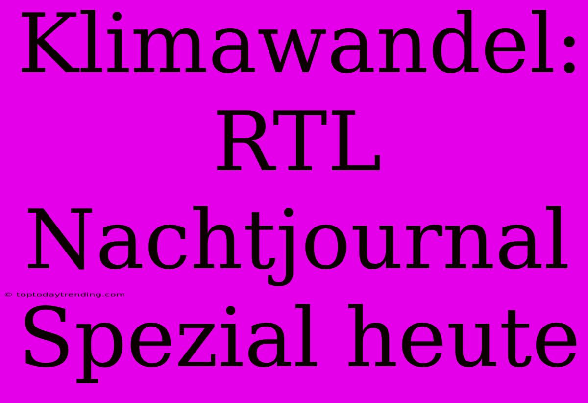 Klimawandel: RTL Nachtjournal Spezial Heute