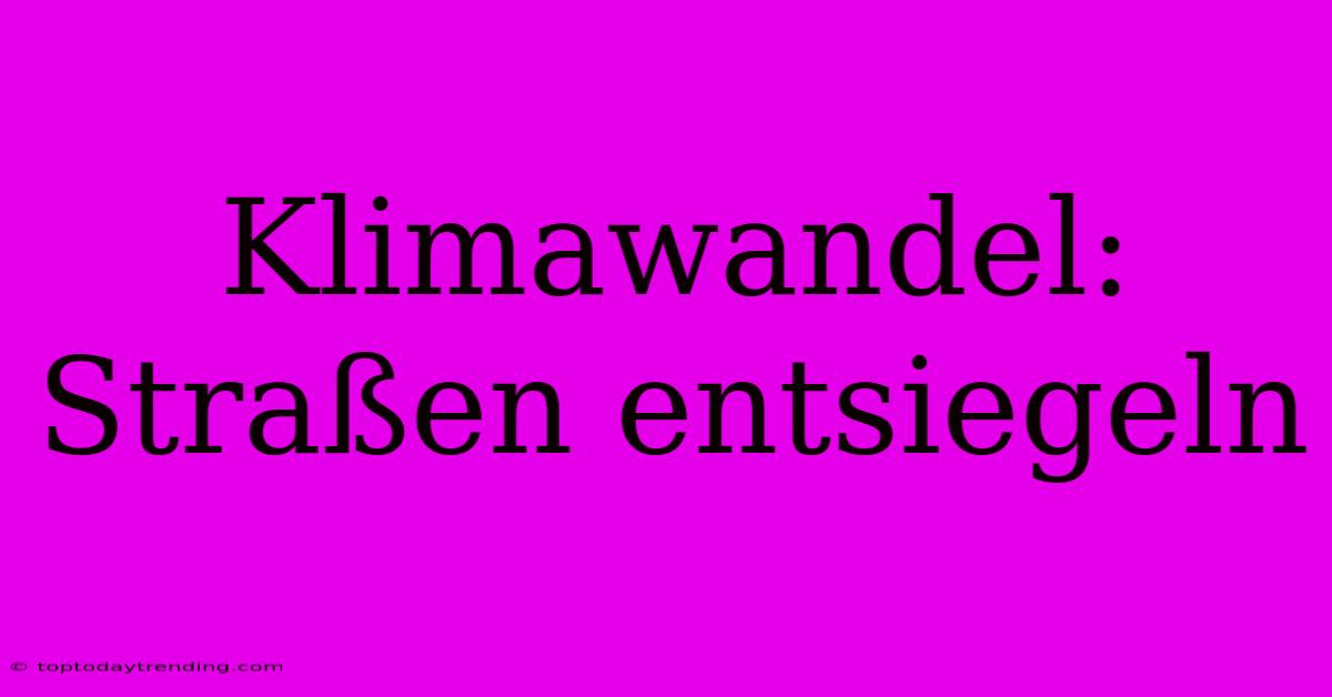 Klimawandel: Straßen Entsiegeln