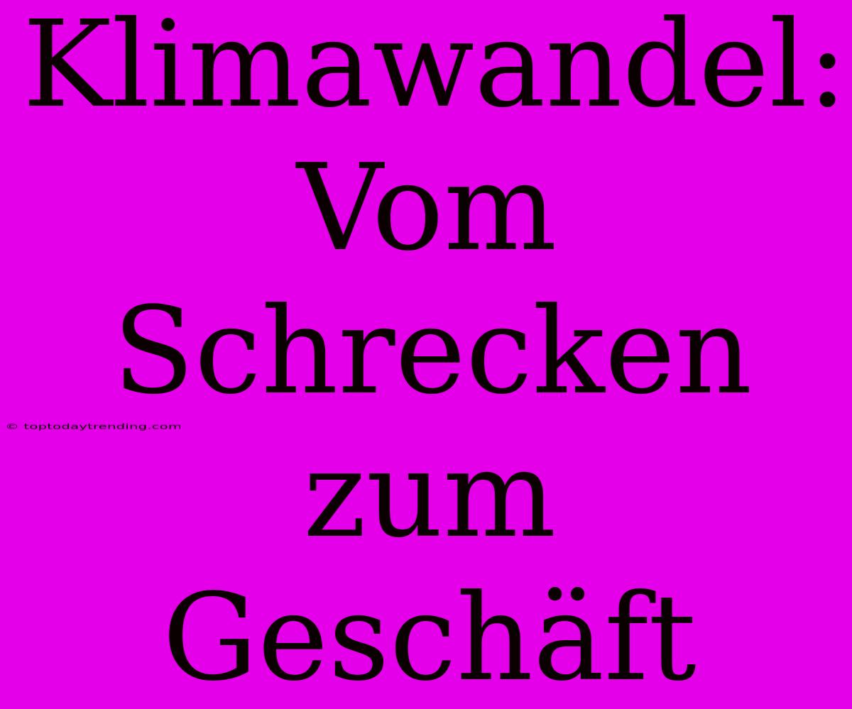 Klimawandel: Vom Schrecken Zum Geschäft