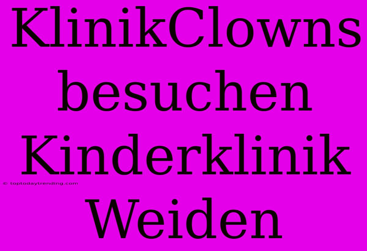 KlinikClowns Besuchen Kinderklinik Weiden