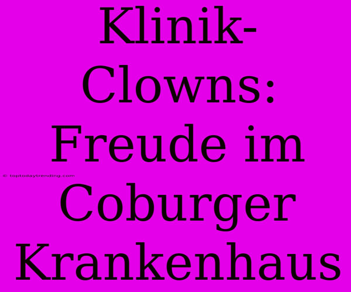 Klinik-Clowns: Freude Im Coburger Krankenhaus