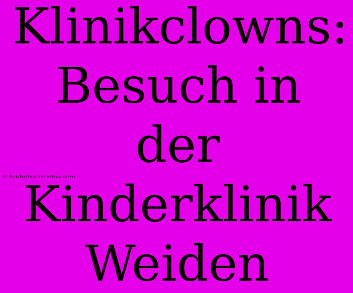 Klinikclowns:  Besuch In Der Kinderklinik Weiden