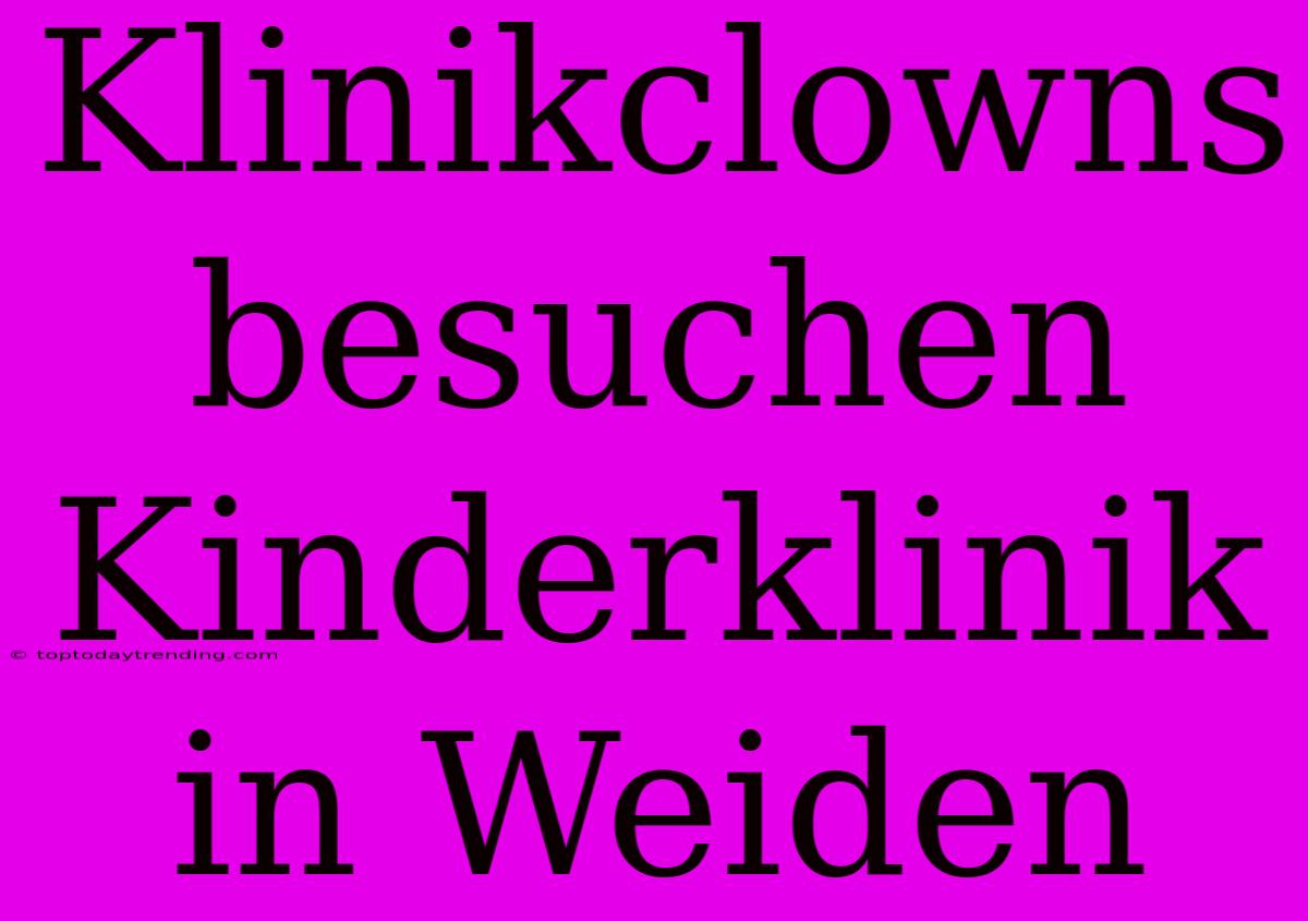 Klinikclowns Besuchen Kinderklinik In Weiden