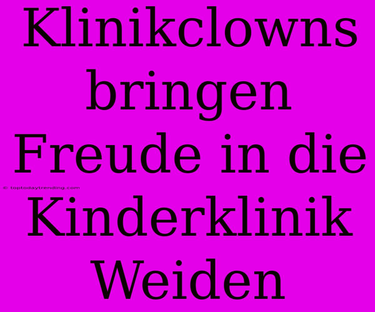 Klinikclowns Bringen Freude In Die Kinderklinik Weiden