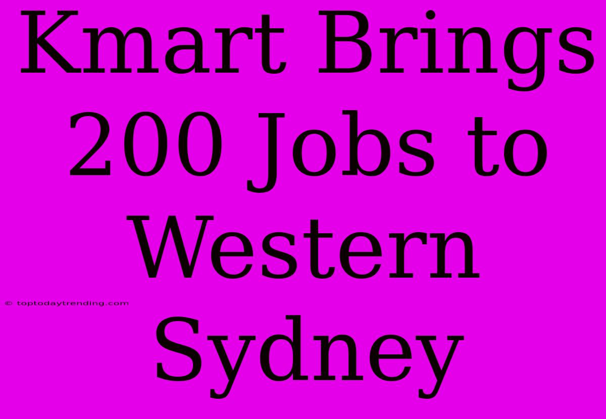 Kmart Brings 200 Jobs To Western Sydney