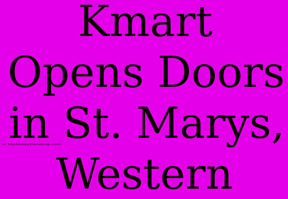 Kmart Opens Doors In St. Marys, Western