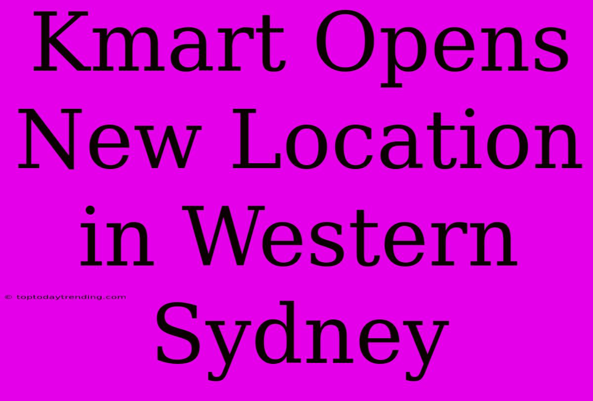 Kmart Opens New Location In Western Sydney