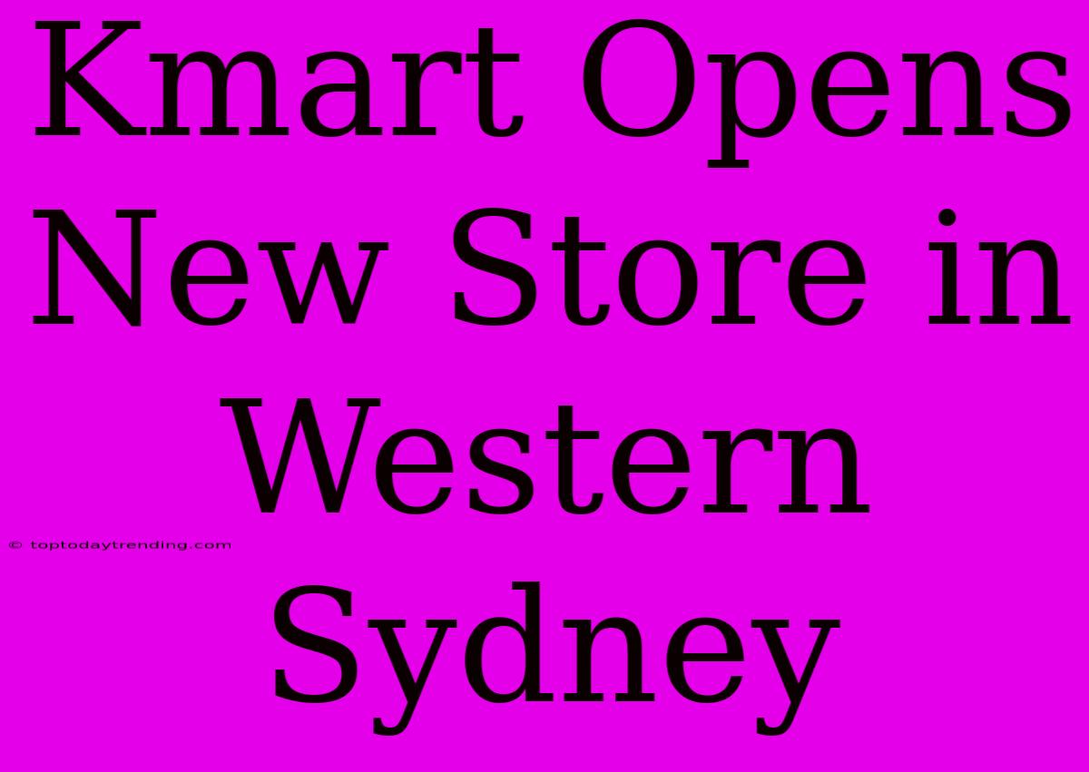 Kmart Opens New Store In Western Sydney