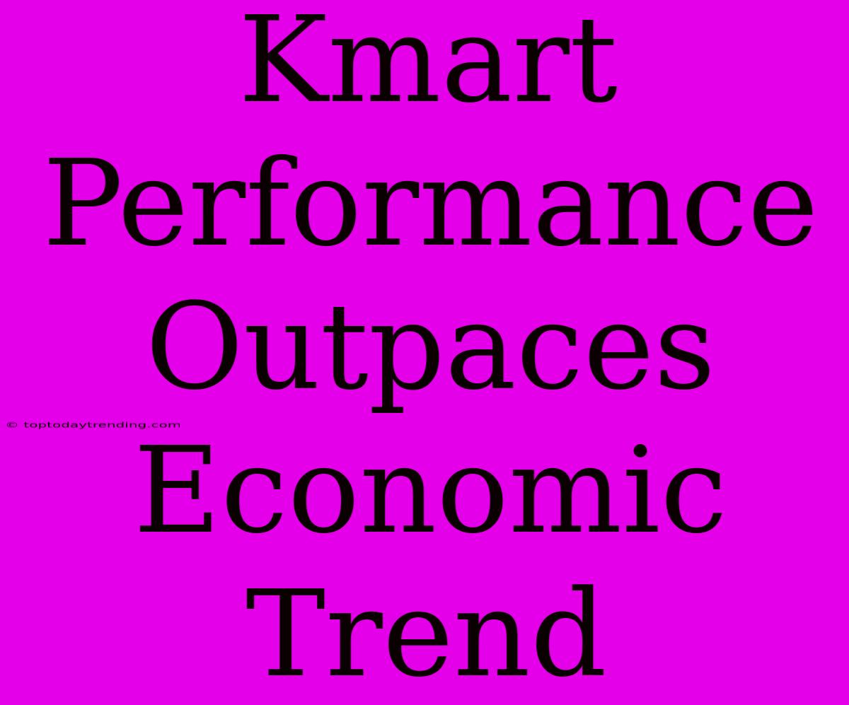 Kmart Performance Outpaces Economic Trend