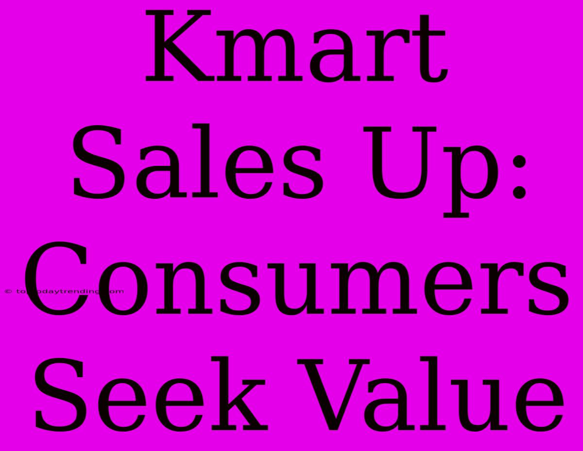 Kmart Sales Up: Consumers Seek Value