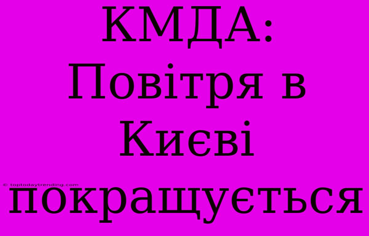 КМДА: Повітря В Києві Покращується