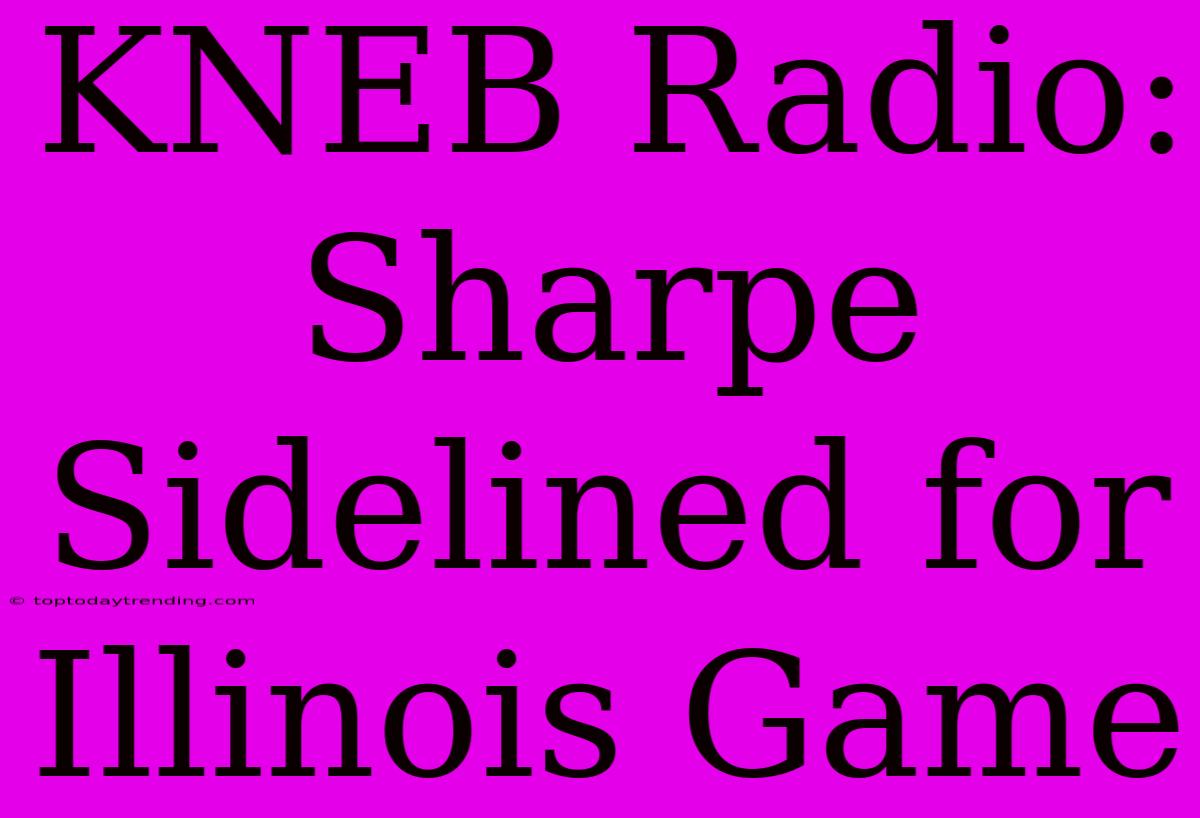 KNEB Radio: Sharpe Sidelined For Illinois Game