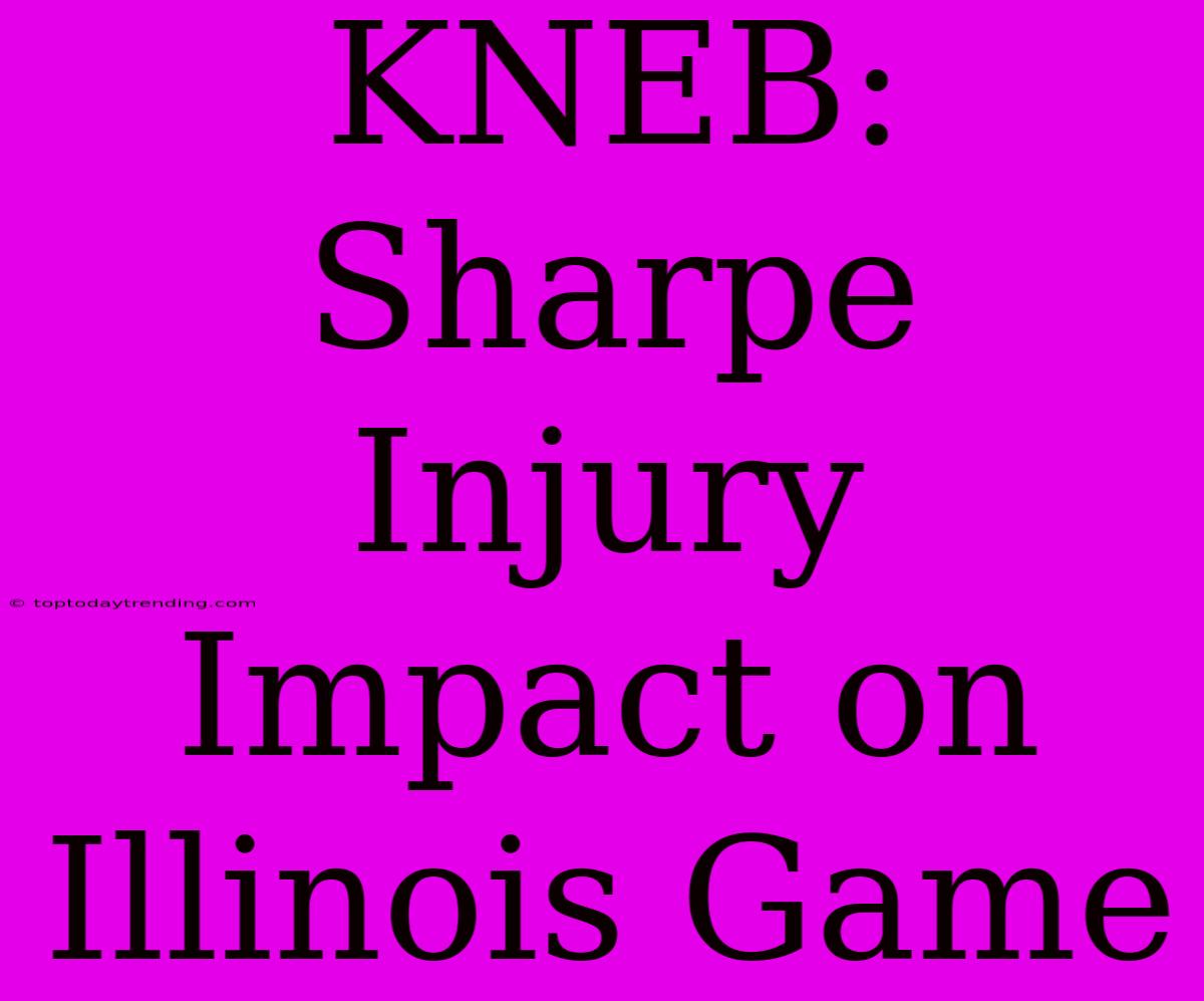 KNEB: Sharpe Injury Impact On Illinois Game