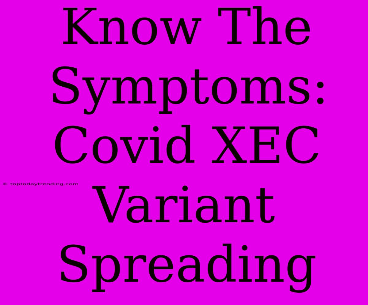 Know The Symptoms: Covid XEC Variant Spreading