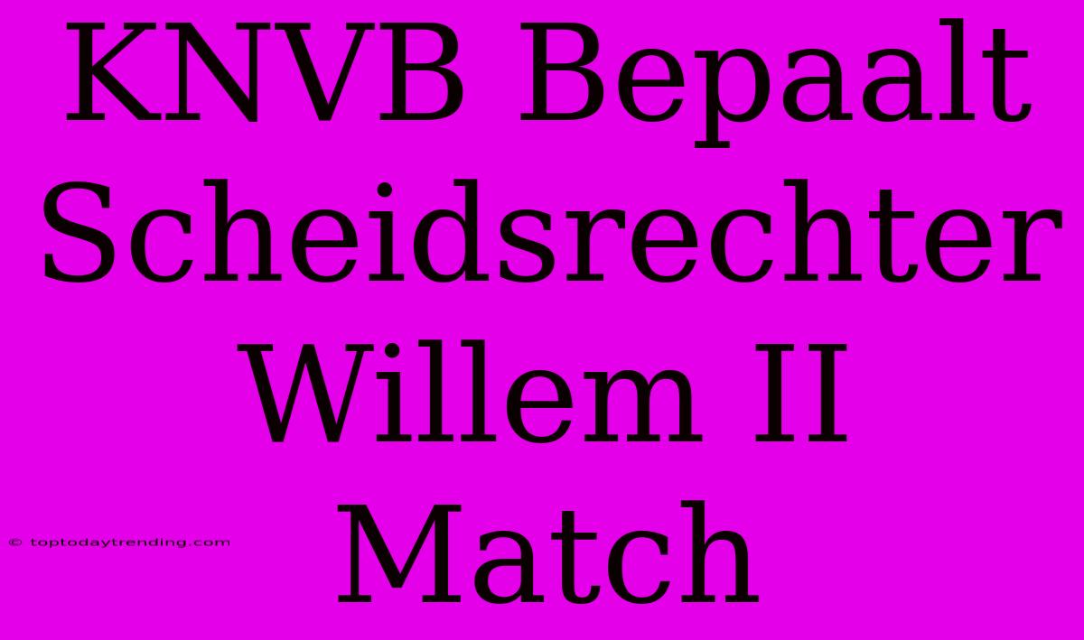 KNVB Bepaalt Scheidsrechter Willem II Match