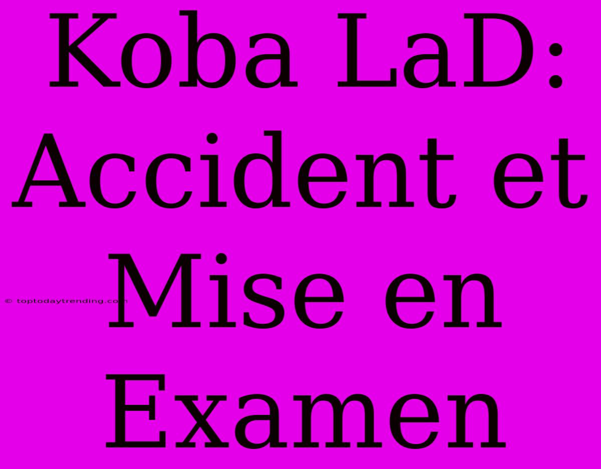 Koba LaD: Accident Et Mise En Examen