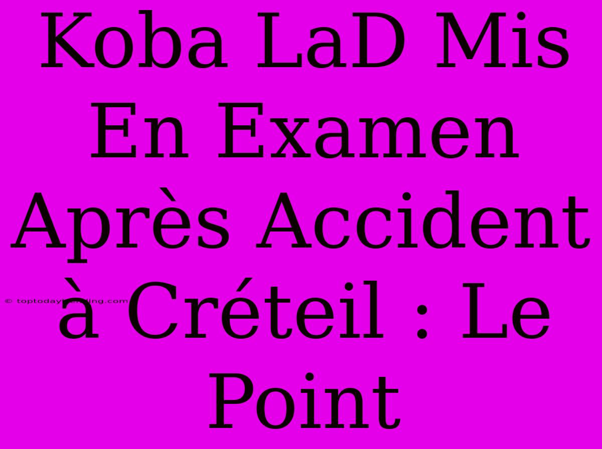 Koba LaD Mis En Examen Après Accident À Créteil : Le Point