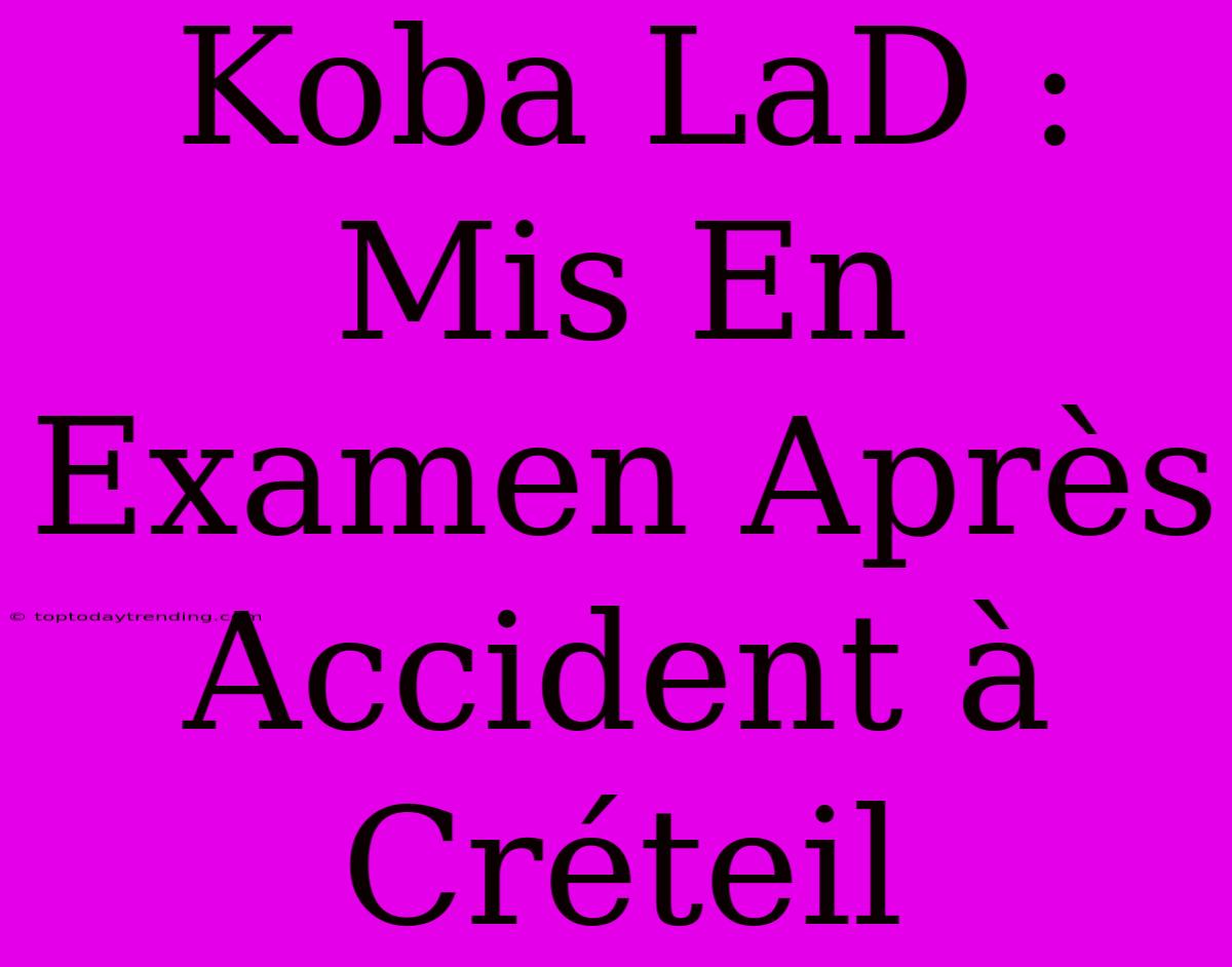 Koba LaD : Mis En Examen Après Accident À Créteil