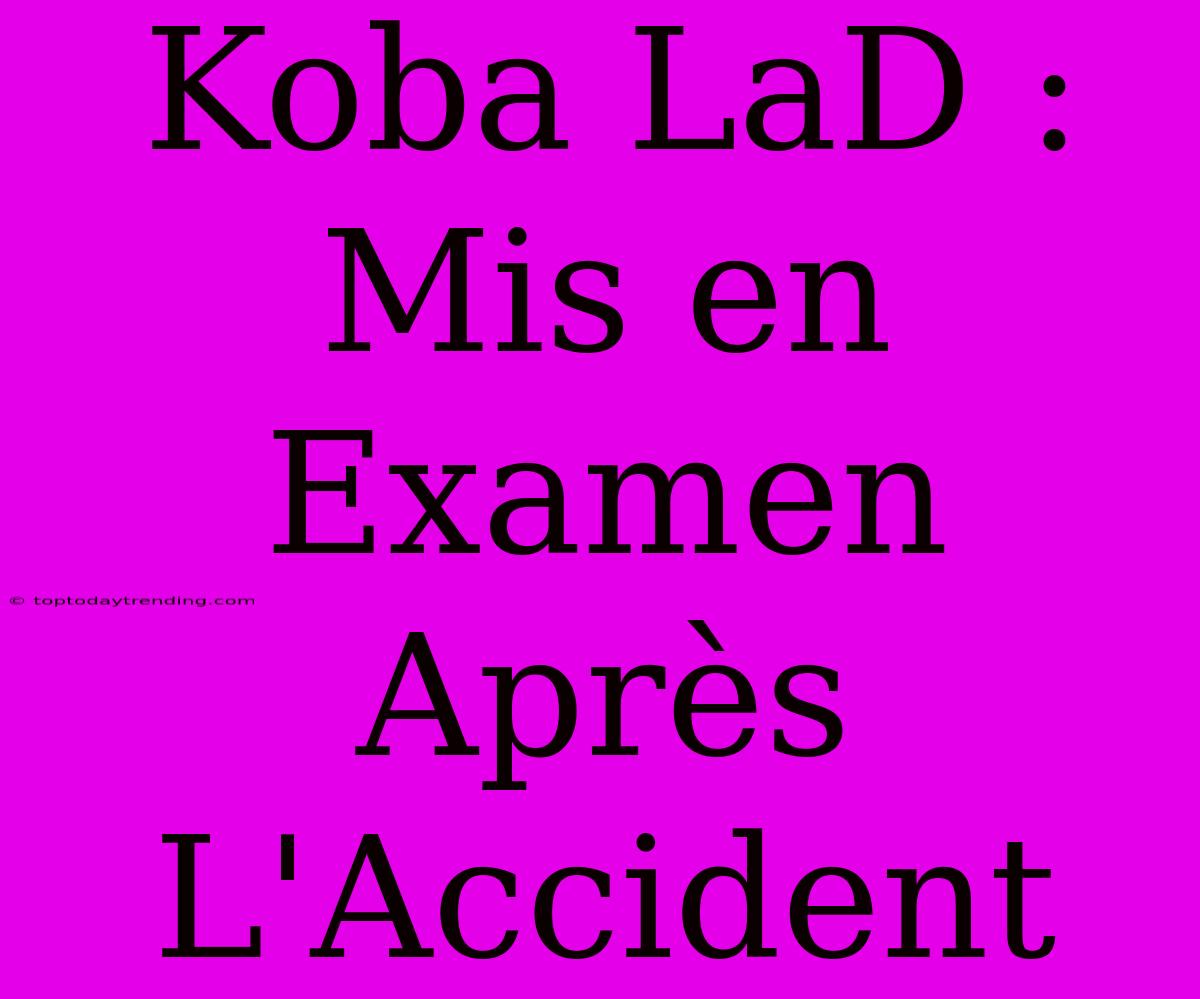 Koba LaD : Mis En Examen Après L'Accident