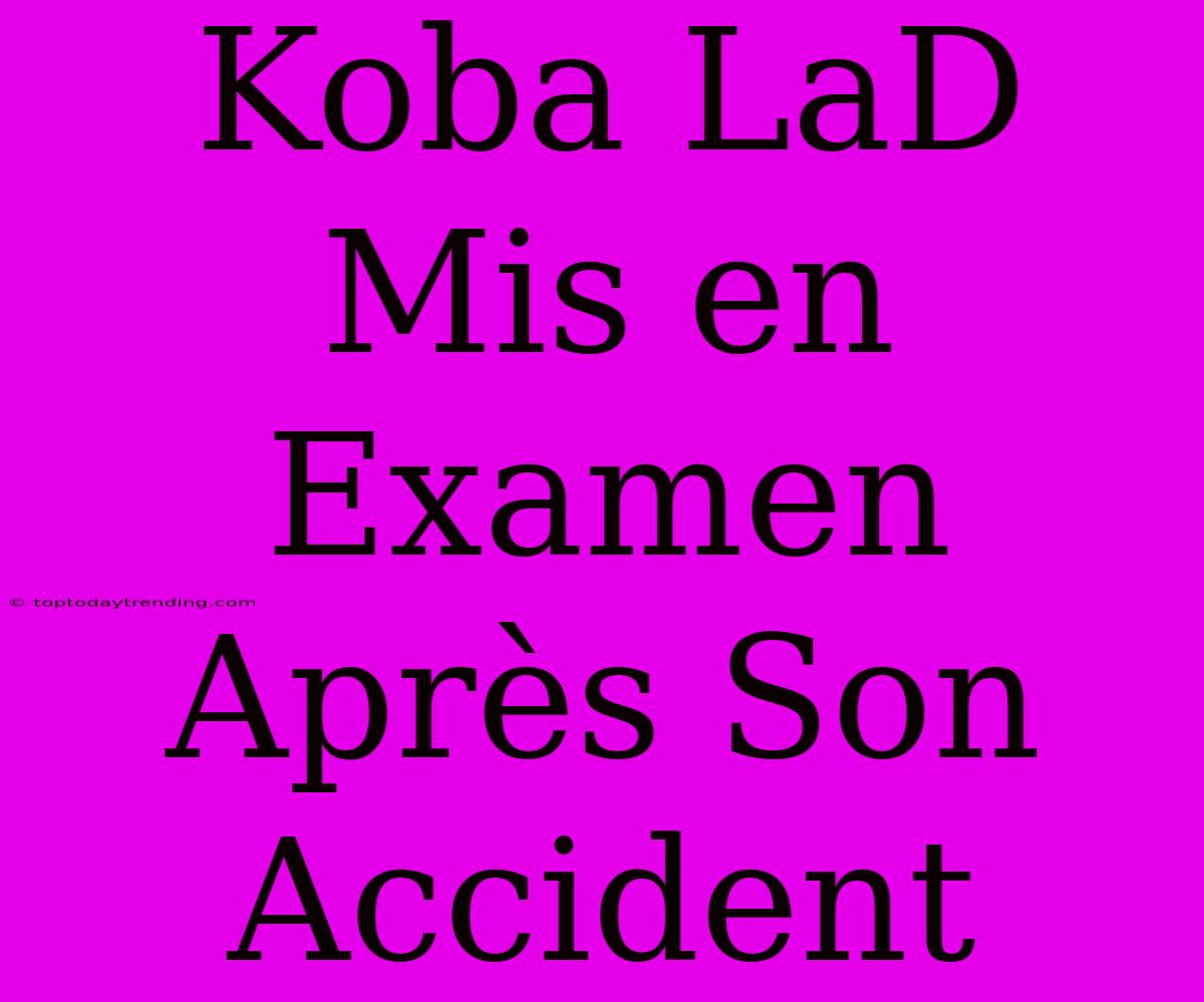 Koba LaD Mis En Examen Après Son Accident