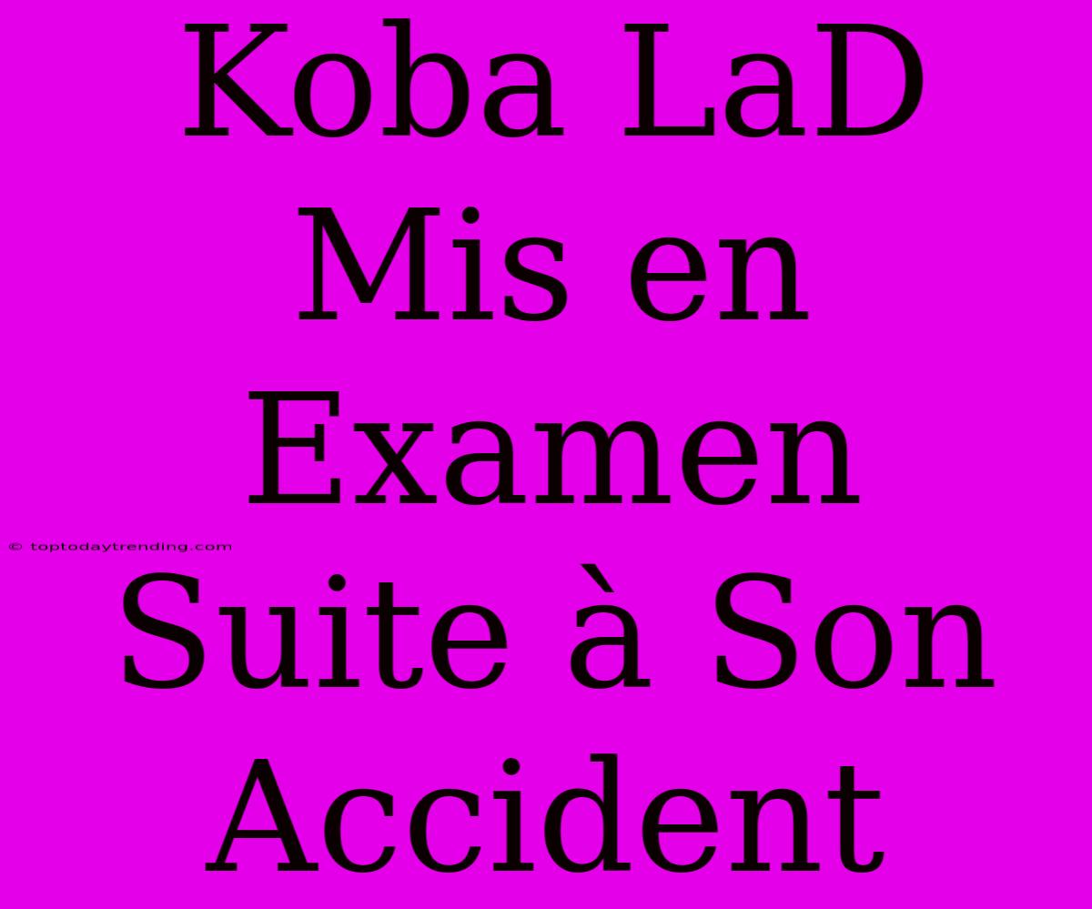 Koba LaD Mis En Examen Suite À Son Accident