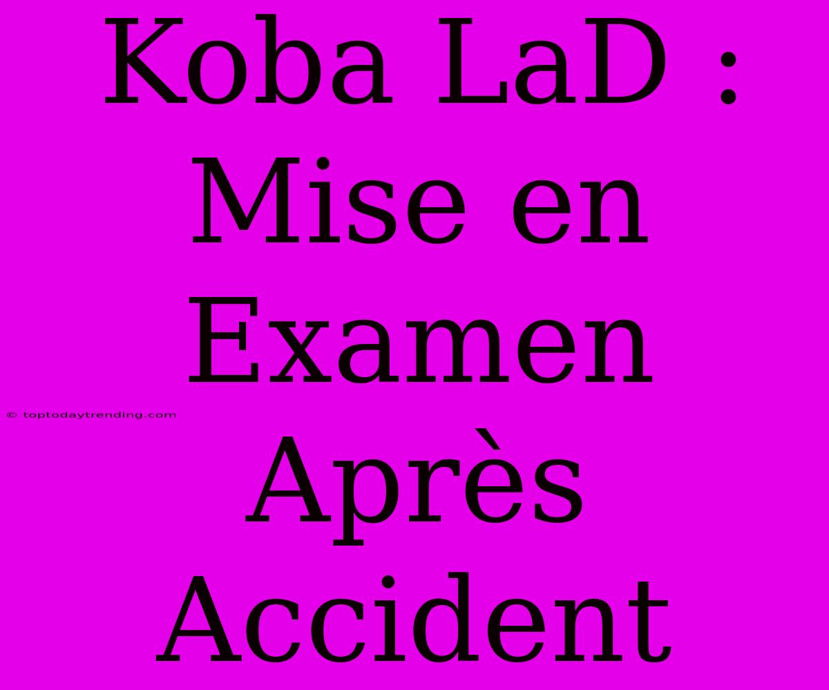 Koba LaD : Mise En Examen Après Accident